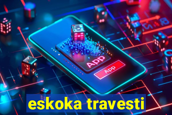 eskoka travesti